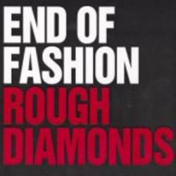 End Of Fashion : Rough Diamonds End Of Fashion : Rough Diamonds